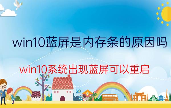 win10蓝屏是内存条的原因吗 win10系统出现蓝屏可以重启？